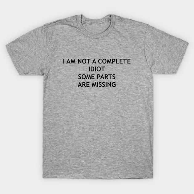 "I am not a complete idiot some parts are missing" t-shirt T-Shirt by MTHW DESIGNS